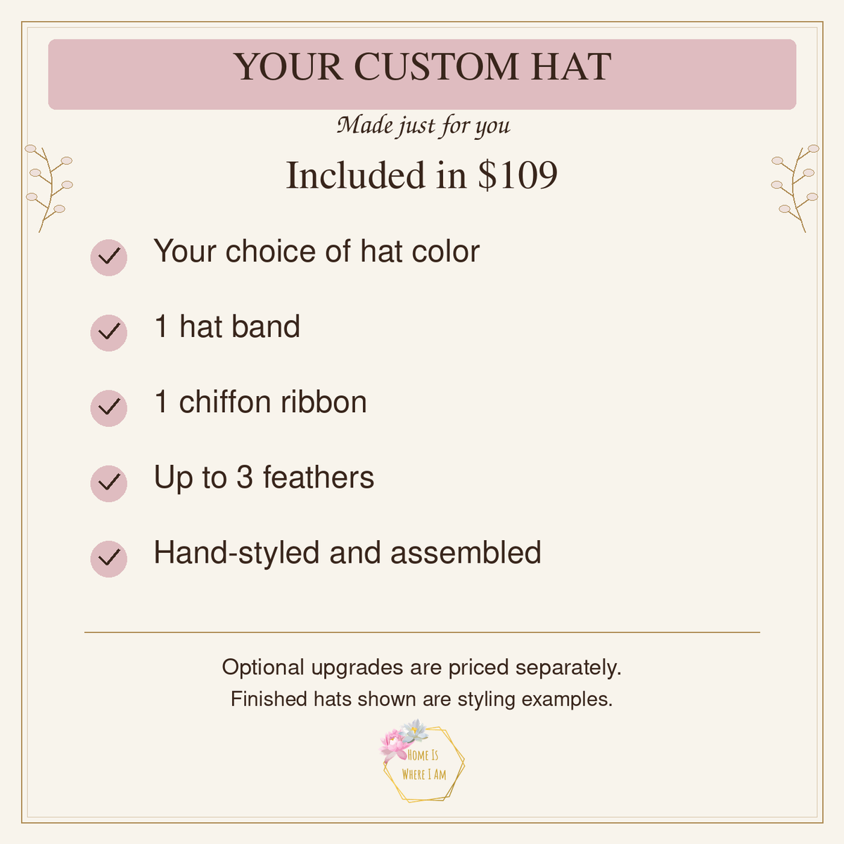 Your $109 custom hat includes a hat color, one band, one chiffon ribbon, up to three feathers and hand styling; upgrades cost extra