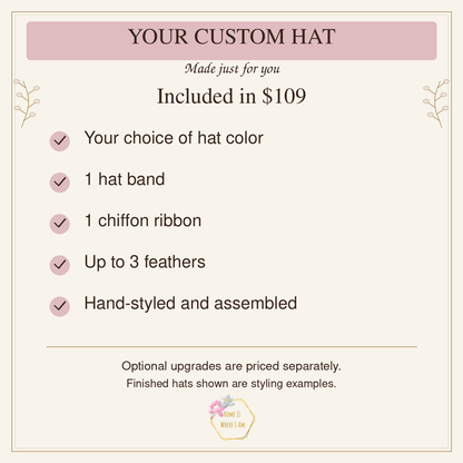 Your $109 custom hat includes a hat color, one band, one chiffon ribbon, up to three feathers and hand styling; upgrades cost extra